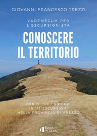 Immagine copertina libro Conoscere il territorio. Vademecum per l'escursionista con oltre 1500 Km in 111 escursioni nella provincia di Arezzo