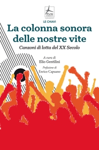 Immagine copertina libro La colonna sonora delle nostre vite. Canzoni di lotta del XX Secolo