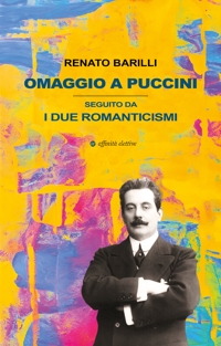 Immagine copertina libro Omaggio a Puccini. Seguito da i due romanticismi