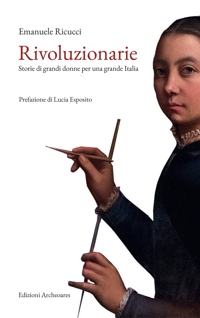 Immagine copertina libro Rivoluzionarie. Storie di grandi donne per una grande Italia