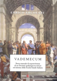 Immagine copertina libro Vademecum. Breve manuale di sopravvivenza di un docente qualunque in trincea nel sistema della Scuola Statale Italiana