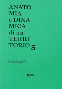 Immagine copertina libro Anatomia e dinamica di un territorio. Seminario di fotografia Bauer. Vol. 5