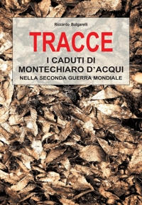 Immagine copertina libro Tracce. I caduti di Montechiaro d'Acqui nella Seconda Guerra Mondiale