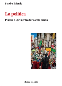 Immagine copertina libro La politica. Pensare e agire per trasformare la società