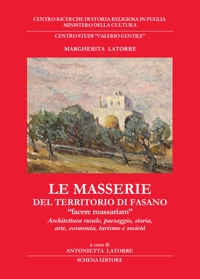 Immagine copertina libro Le masserie del territorio di Fasano. «Facere massariam». Architettura rurale, paesaggio, storia, arte, economia, turismo e società