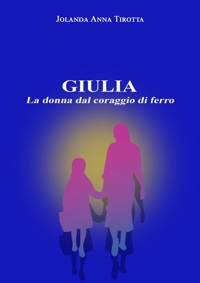 Immagine copertina libro Giulia. La donna dal coraggio di ferro