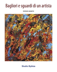 Immagine copertina libro Patrizio Arabito. Bagliori e sguardi di un artista. Ediz. illustrata