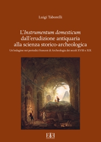 Immagine copertina libro L'instrumentum domesticum dall'erudizione antiquaria alla scienza storico-archeologica. Un'indagine nei periodici francesi di Archeologia dei secoli XVIII e XIX
