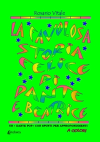 Immagine copertina libro La favolosa storia felice di Dante e Beatrice. Un «Dante pop» con spunti per approfondimenti a colori