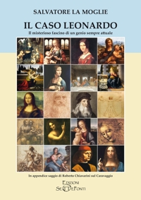 Immagine copertina libro Il caso Leonardo. Il misterioso fascino di un genio sempre attuale. In appendice saggio di Roberto Chiavarini sul Caravaggio. Ediz. ampliata