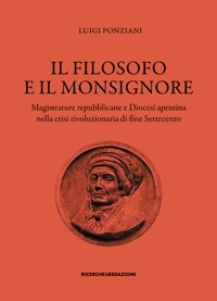 Immagine copertina libro Il filosofo e il monsignore. Magistrature repubblicane e Diocesi aprutina nella crisi rivoluzionaria di fine Settecento