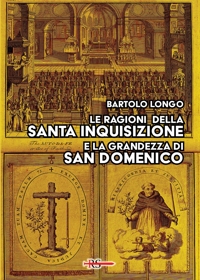 Immagine copertina libro Le ragioni della Santa Inquisizione e la grandezza di San Domenico. Ovvero: San Domenico e l’Inquisizione al Tribunale della Ragione e della Storia