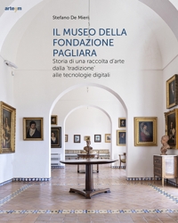 Immagine copertina libro Il museo della Fondazione Pagliara. Storia di una raccolta d'arte dalla «tradizione» alle tecnologie digitali