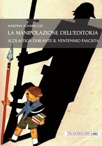 Immagine copertina libro La manipolazione dell'editoria scolastica durante il Ventennio fascista