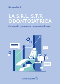 Immagine copertina libro La S.r.l. S.T.P. Odontoiatrica. Guida alla costituzione in neutralità fiscale
