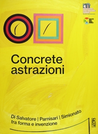 Immagine copertina libro Concrete astrazioni. Di Salvatore, Parnisari, Simionato tra forma e invenzione