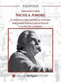 Immagine copertina libro Nicola Amore. Il sindaco che costruì il futuro portando Napoli nello Stato e lo Stato a Napoli