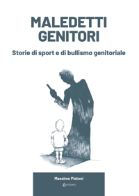 Immagine copertina libro Maledetti genitori. Storie di sport e di bullismo genitoriale