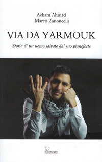 Immagine copertina libro Via da Yarmouk. Storia di un uomo salvato dal suo pianoforte