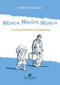 Immagine copertina libro Mèrica, Mèrica, Mèrica... a cercar fortuna in Argentina. Ediz. illustrata