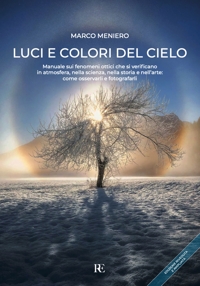 Immagine copertina libro Luci e colori del cielo. Manuale sui fenomeni ottici che si verificano in atmosfera, nella scienza, nella storia e nell'arte: come osservarli e fotografarli. Ediz. ampliata