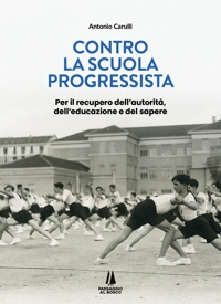 Immagine copertina libro Contro la scuola progressista. Per il recupero dell'autorità, dell'educazione e del sapere