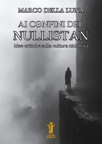 Immagine copertina libro Ai confini del Nullistan. Idee critiche sulla cultura nichilista