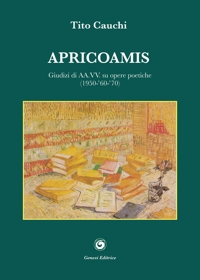 Immagine copertina libro Apricoamis. Giudizi di AA.VV. su opere poetiche (1950-'60-'70). Anteprime, prime emozioni, conchiglia di mare, amante di sabbia, isola di cielo