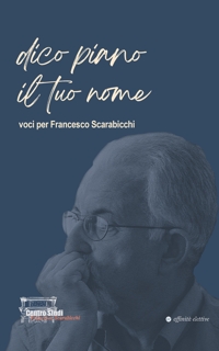 Immagine copertina libro Dico piano il tuo nome. Voci per Francesco Scarabicchi