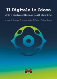 Immagine copertina libro Il digitale in gioco. Arte e design nell'epoca degli algoritmi