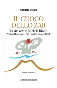 Immagine copertina libro Il cuoco dello zar. La vita vera di Michele Rivelli (Vallo nel Principato 1750-San Pietroburgo 1820)