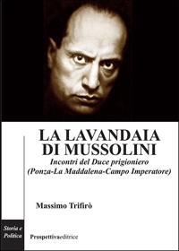 Immagine copertina libro La lavandaia di Mussolini. Incontri del Duce prigioniero (Ponza-La Maddalena-Campo Imperatore)