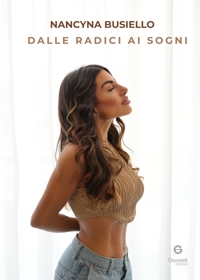 Immagine copertina libro Dalle radici ai sogni. Come ho trasformato il passato nella mia forza più grande