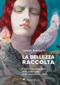 Immagine copertina libro La bellezza raccolta. L'arte contemporanea nella Collezione della Casa Museo Thule