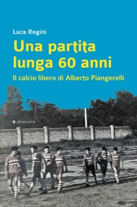 Immagine copertina libro Una partita lunga 60 anni. Il calcio libero di Alberto Piangerelli