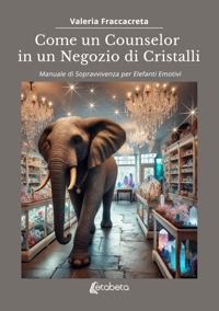 Immagine copertina libro Come un counselor in un negozio di cristalli. Manuale di sopravvivenza per elefanti emotivi