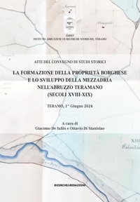 Immagine copertina libro La formazione della proprietà borghese e lo sviluppo della mezzadria nell'Abruzzo teramano (secoli XVIII-XIX). Atti del Convegno di studi storici. Teramo, 1° giugno 2024