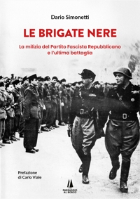 Immagine copertina libro Le Brigate Nere. La milizia del Partito Fascista Repubblicano e l'ultima battaglia