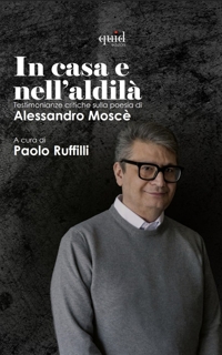Immagine copertina libro La casa e nell'aldilà. Testimonianze critiche sulla poesia di Alessandro Moscè