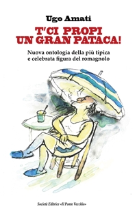 Immagine copertina libro T'ci propi un gran pataca! Nuova ontologia della più tipica e celebrata figura del romagnolo