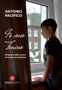 Immagine copertina libro Io sono Tonino. Rinascere dalle ceneri: un uomo, una missione