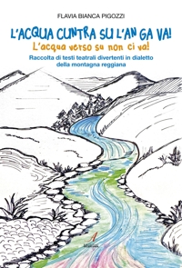 Immagine copertina libro L'acqua cuntra su l'an ga va! (L'acqua verso su non ci va!) Raccolta di testi teatrali divertenti in dialetto della montagna reggiana