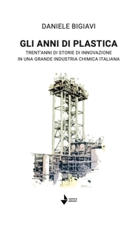 Immagine copertina libro Gli anni di plastica. Trent'anni di storie di innovazione in una grande industria chimica italiana