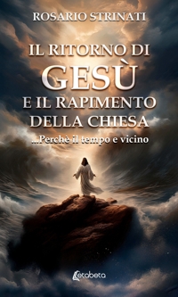 Immagine copertina libro Il ritorno di Gesù e il rapimento della chiesa. ...Perché il tempo e vicino