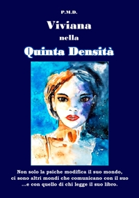 Immagine copertina libro Viviana nella Quinta Densità. Non solo la psiche modifica il suo mondo, ci sono altri mondi che comunicano con il suo ...e con quello di chi legge il libro
