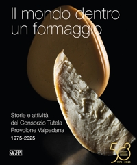 Immagine copertina libro Il mondo dentro un formaggio. Storie e attività del Consorzio Tutela Provolone Valpadana 1975-2025