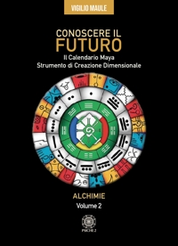 Immagine copertina libro Conoscere il futuro. Il calendario Maya. Strumento di creazione dimensionale. Vol. 2: Alchimie