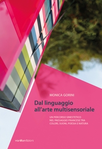 Immagine copertina libro Monica Gorini. Dal linguaggio all'arte multisensoriale. Un percorso sinestetico nel paesaggio francese tra colori, suoni, poesia e natura