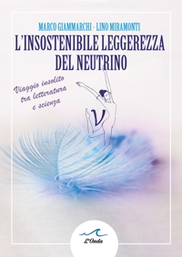 Immagine copertina libro L insostenibile leggerezza del neutrino. Viaggio insolito tra letteratura e scienza