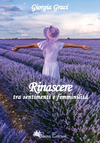 Immagine copertina libro Rinascere tra sentimenti e femminilità, poesie e pensieri